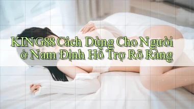 king88 cách dùng cho người ở Nam Định hỗ trợ rõ ràng
