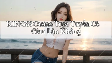 king88 casino trực tuyến có gian lận không