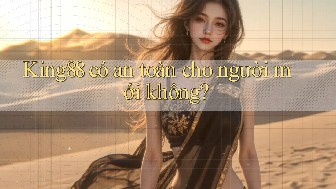 king88 có an toàn cho người mới không?