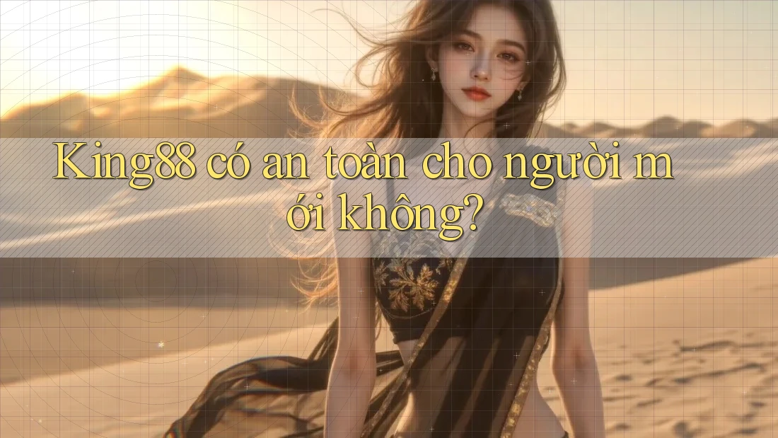 King88 có an toàn cho người mới không?