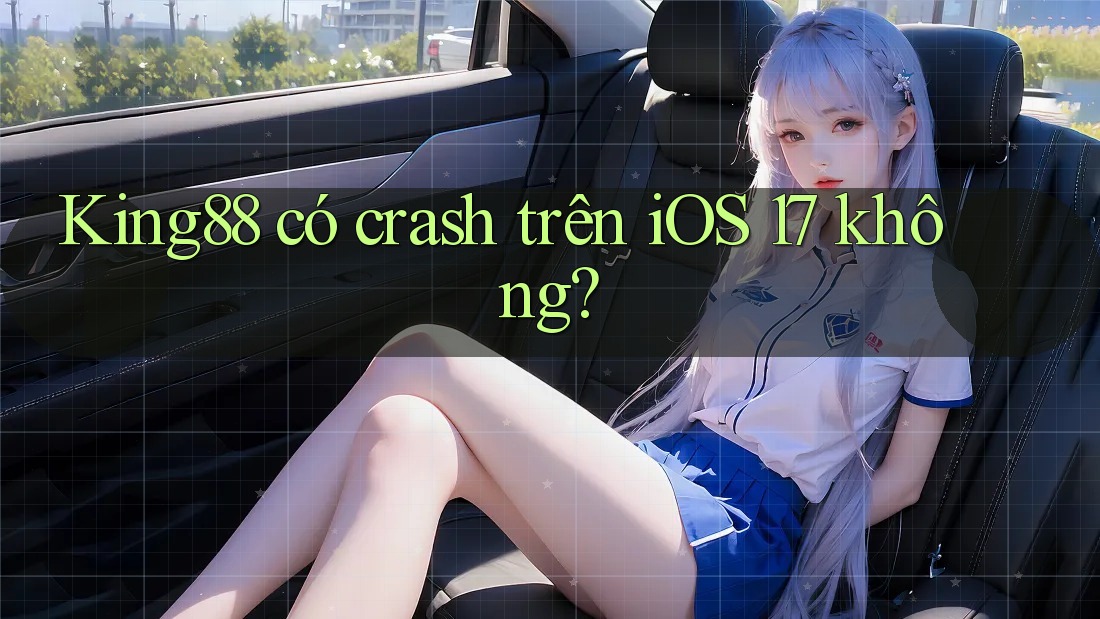 King88 có crash trên iOS 17 không? King88 có crash trên iOS 17 không?
