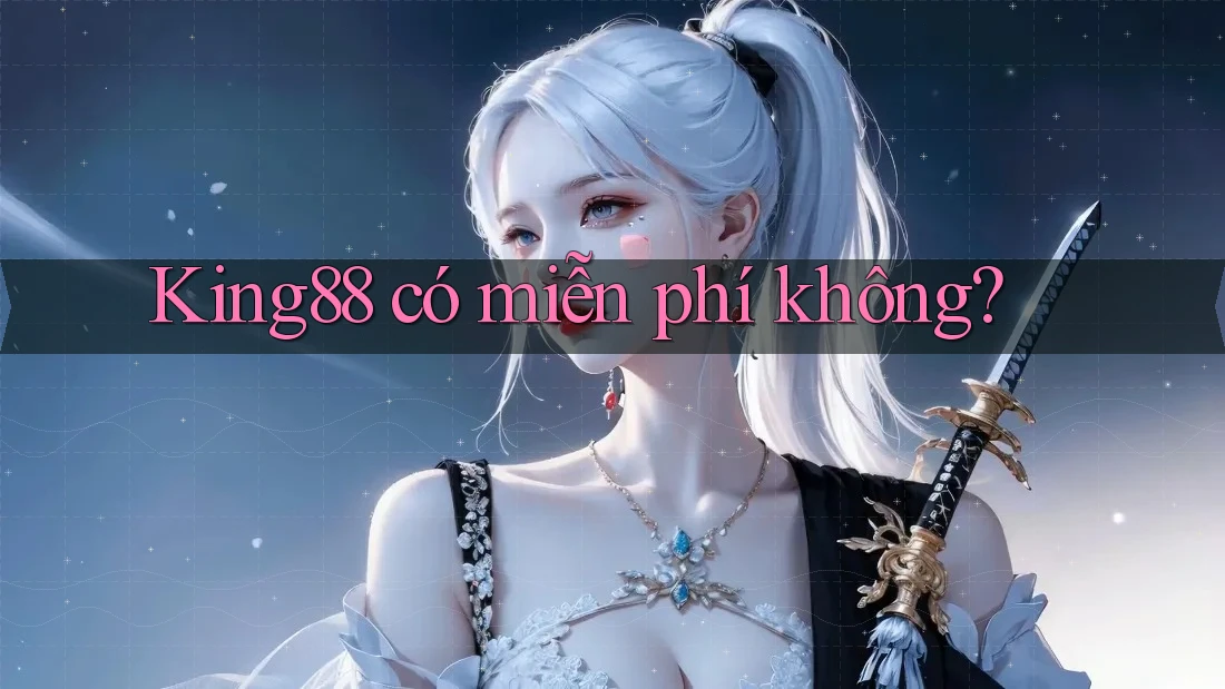 King88 có miễn phí không?