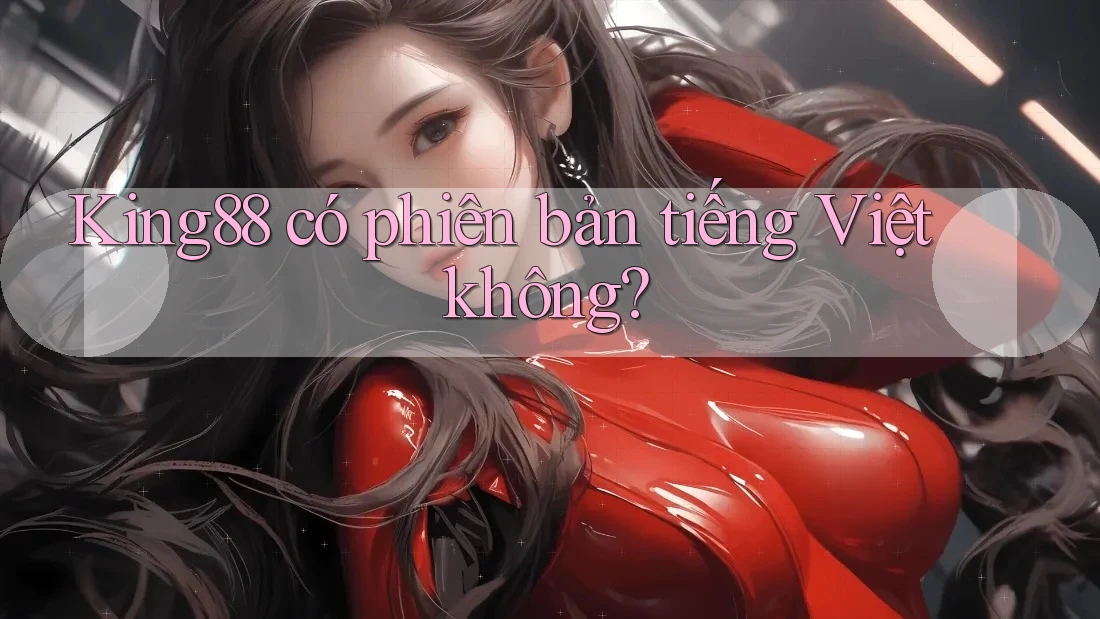King88 có phiên bản tiếng Việt không?