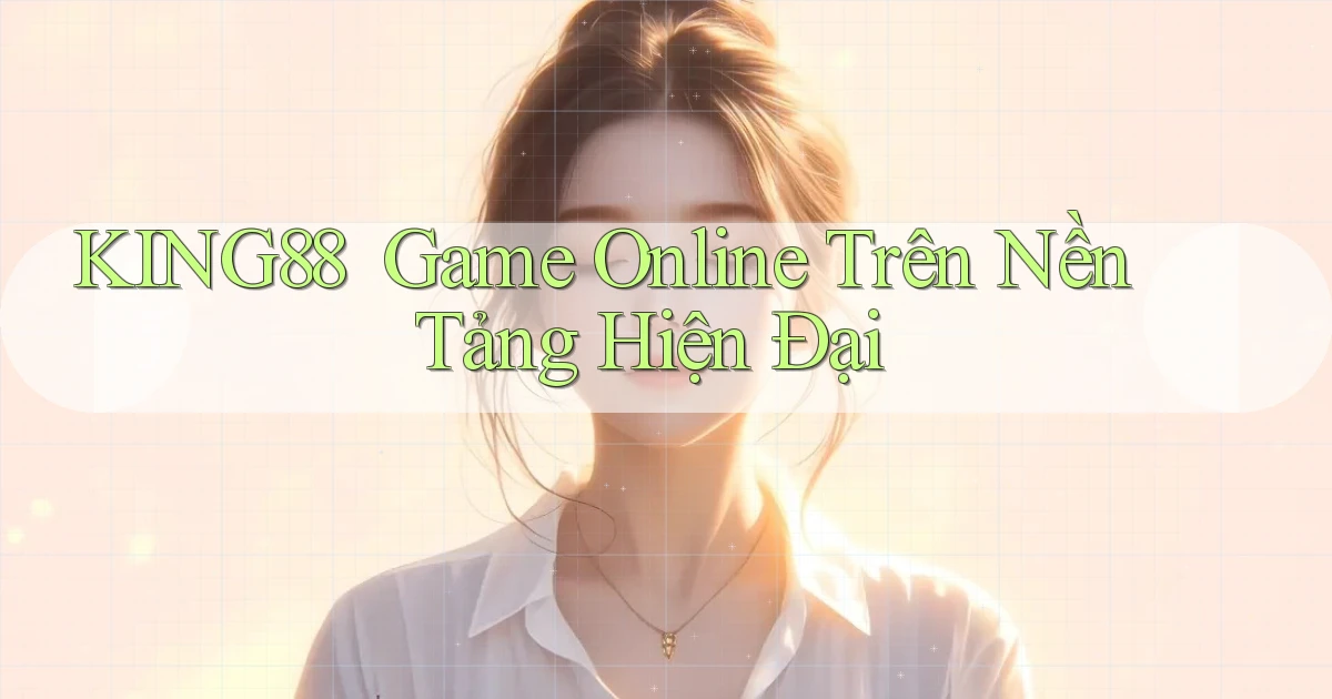 king88 ｜ Game Online Trên Nền Tảng Hiện Đại