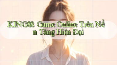 king88 ｜ Game Online Trên Nền Tảng Hiện Đại