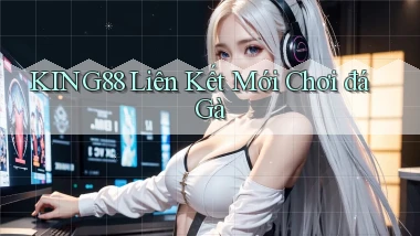 king88  liên kết mới chơi đá gà