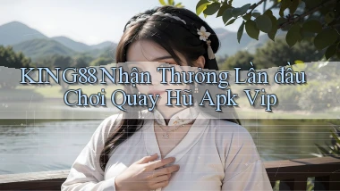 king88  nhận thưởng lần đầu chơi quay hũ apk vip