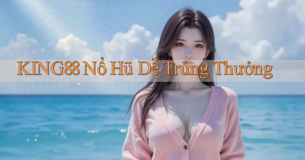 king88  nổ hũ dễ trúng thưởng