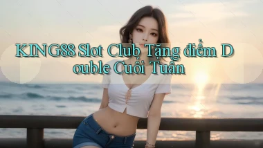 king88  slot club tặng điểm double cuối tuần