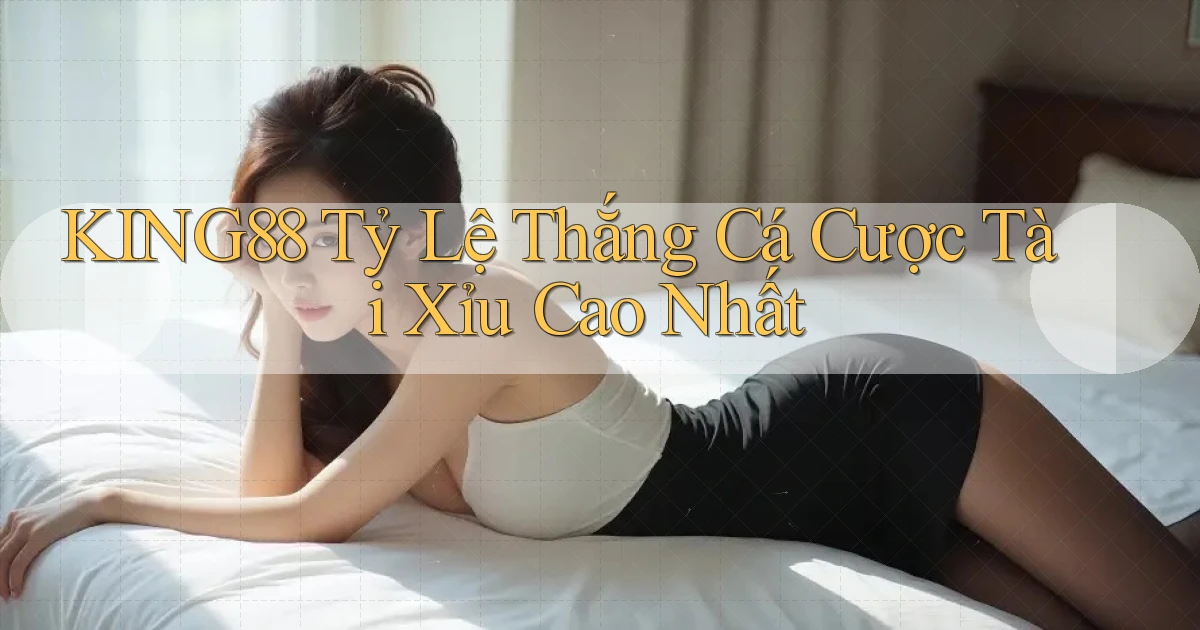 king88  tỷ lệ thắng cá cược tài xỉu cao nhất