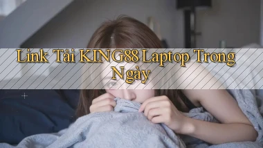 link tải king88 laptop trong ngày