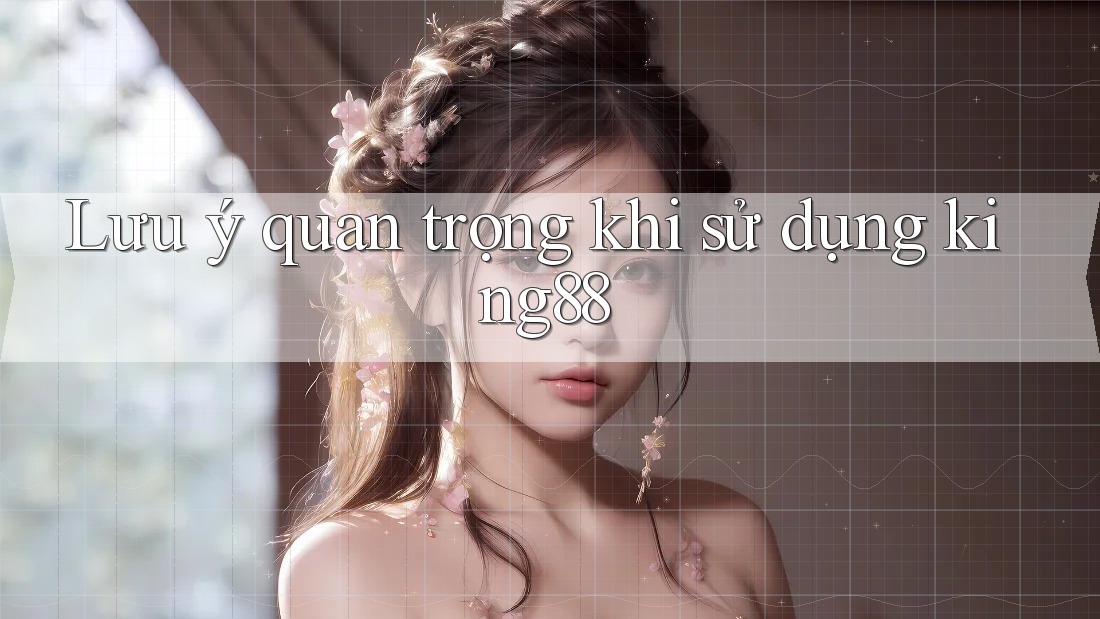 Lưu ý quan trọng khi sử dụng King88