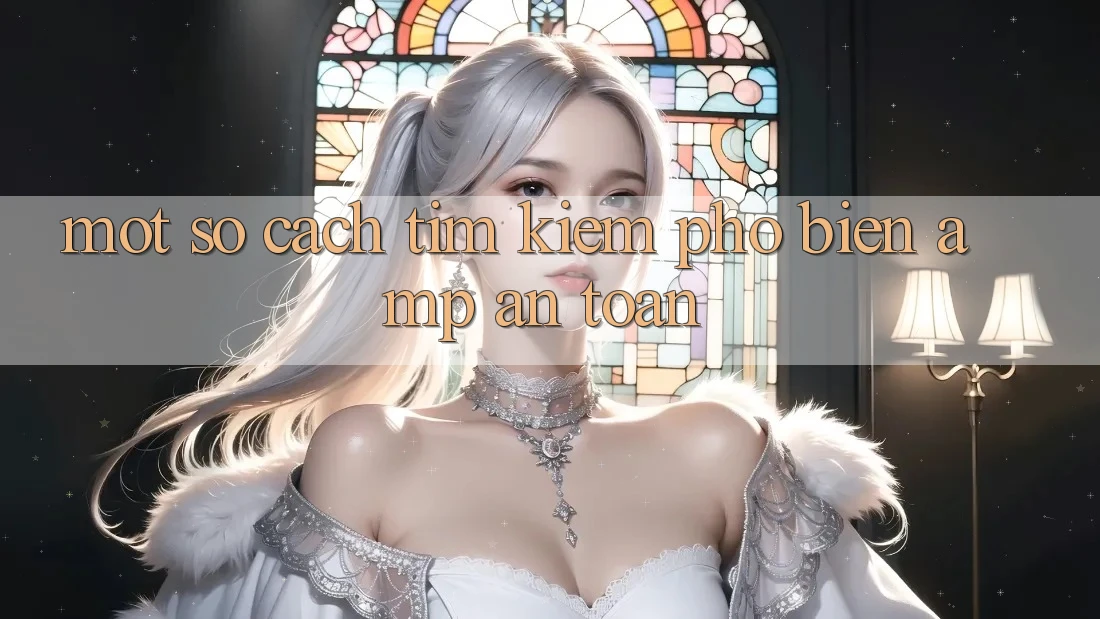 Một Số Cách Tìm Kiếm Phổ Biến &amp; An Toàn