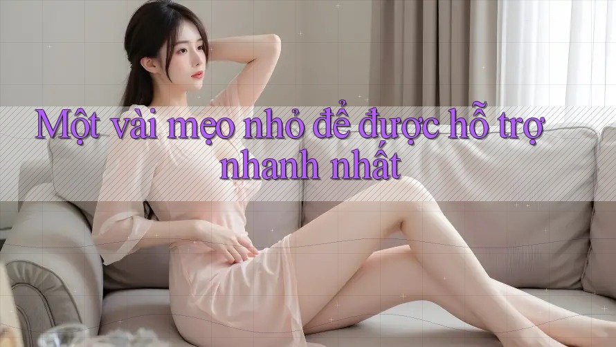 Một vài mẹo nhỏ để được hỗ trợ nhanh nhất