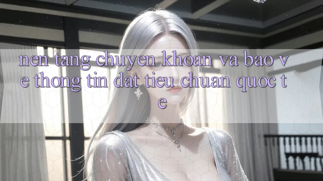 Nền tảng Chuyển khoản Và Bảo vệ thông tin Đạt Tiêu Chuẩn Quốc Tế