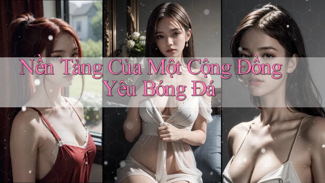 Nền Tảng Của Một Cộng Đồng Yêu Bóng Đá