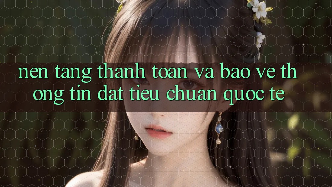 Nền tảng Thanh toán Và Bảo vệ thông tin Đạt Tiêu Chuẩn Quốc Tế