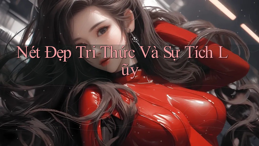 Nét Đẹp Tri Thức Và Sự Tích Lũy