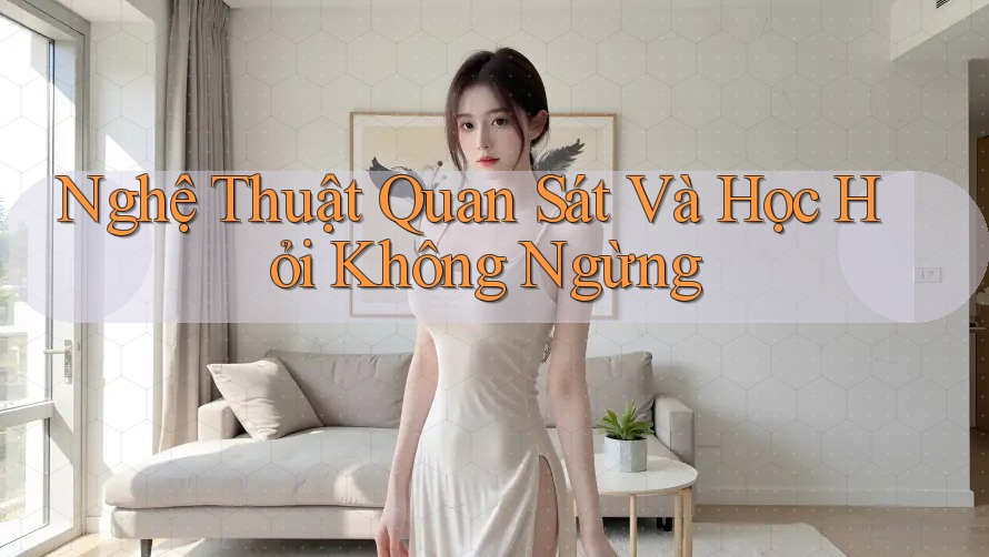 Nghệ Thuật Quan Sát Và Học Hỏi Không Ngừng