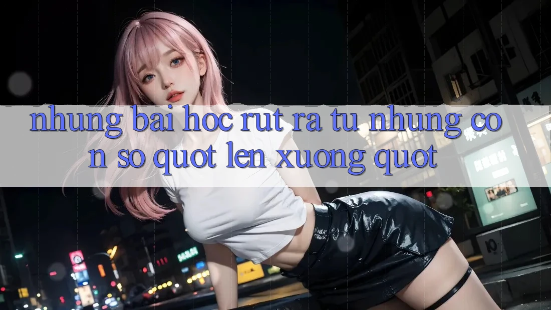 Những bài học rút ra từ những con số " lên xuống"