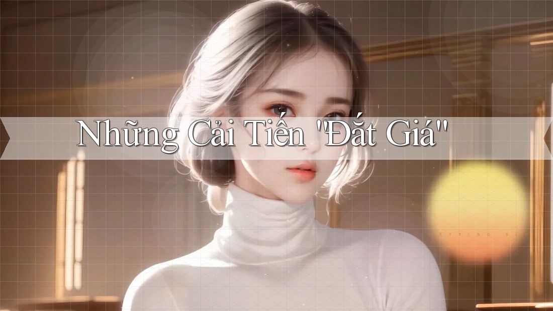 Những Cải Tiến “Đắt Giá” Những Cải Tiến “Đắt Giá”