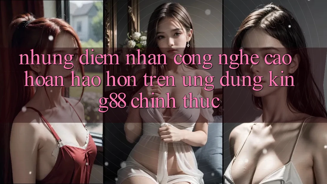 Những Điểm Nhấn Công Nghệ Cao hoàn hảo hơn Trên Ứng dụng King88 Chính Thức