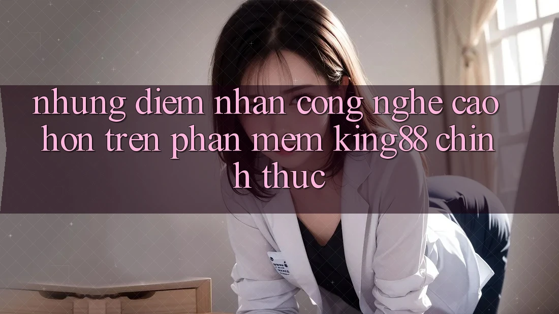 Những Điểm Nhấn Công Nghệ Cao hơn Trên Phần mềm King88 Chính Thức