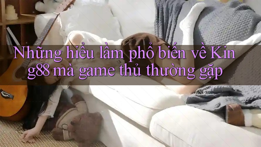 Những hiểu lầm phổ biến về King88 mà game thủ thường gặp