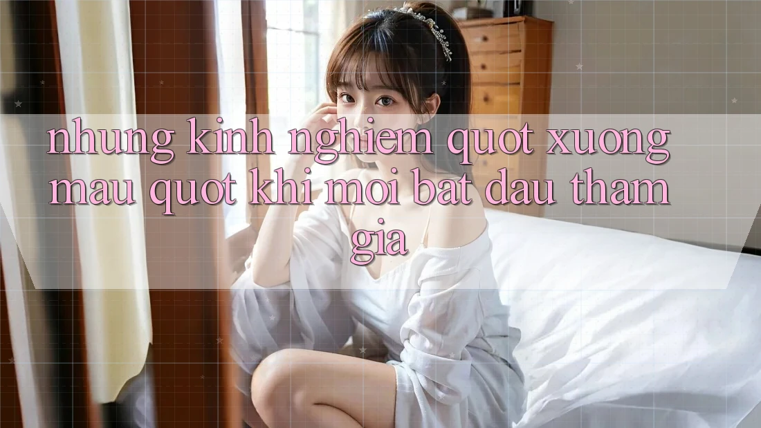 Những kinh nghiệm " xương máu" khi mới bắt đầu tham gia