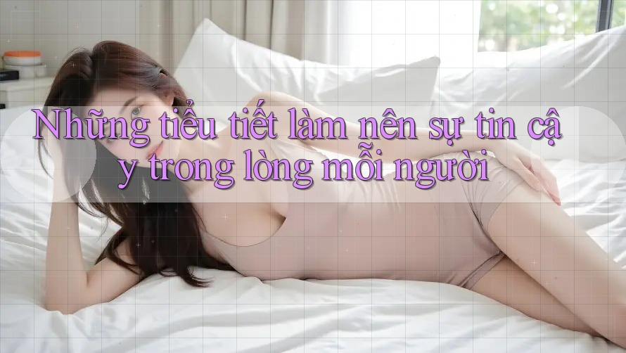 Những tiểu tiết làm nên sự tin cậy trong lòng mỗi người