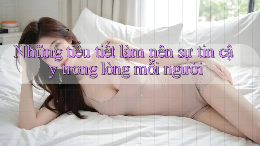 Những tiểu tiết làm nên sự tin cậy trong lòng mỗi người