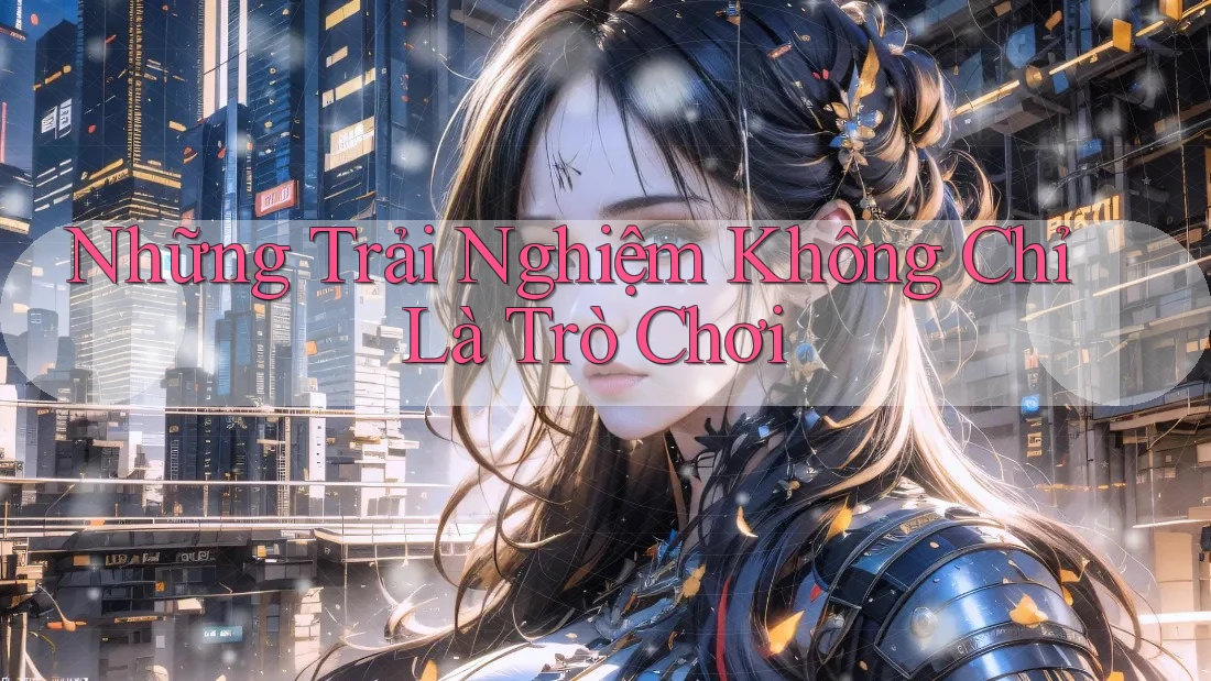 Những trải nghiệm không chỉ là trò chơi