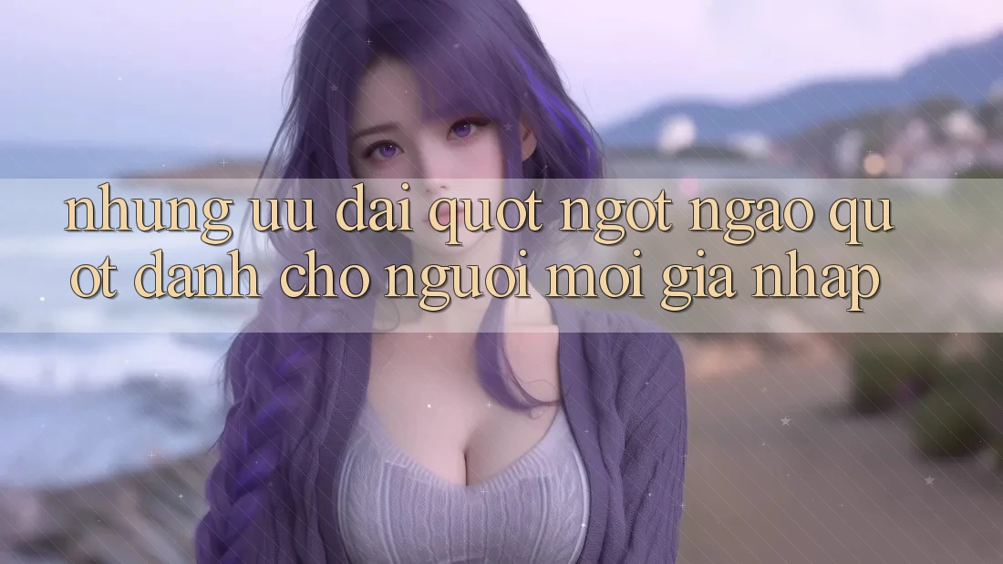 Những ưu đãi " ngọt ngào" dành cho người mới gia nhập