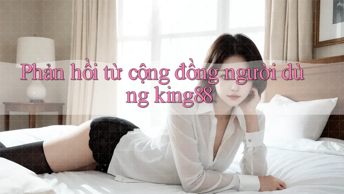 Phản hồi từ cộng đồng người dùng KING88