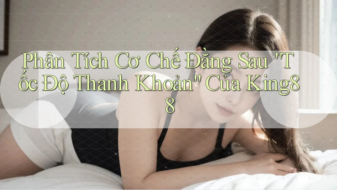 Phân Tích Cơ Chế Đằng Sau “Tốc Độ Thanh Khoản” Của King88