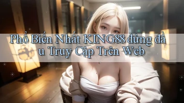 phổ biến nhất king88 đứng đầu truy cập trên web
