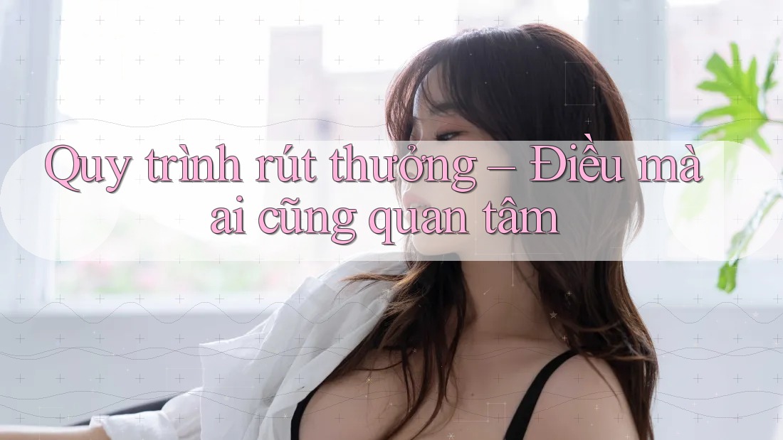 Quy trình rút thưởng – Điều mà ai cũng quan tâm