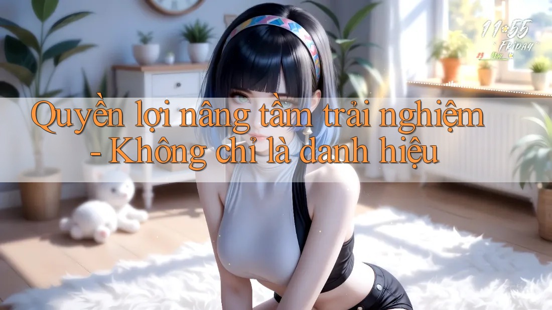 Quyền lợi nâng tầm trải nghiệm - Không chỉ là danh hiệu