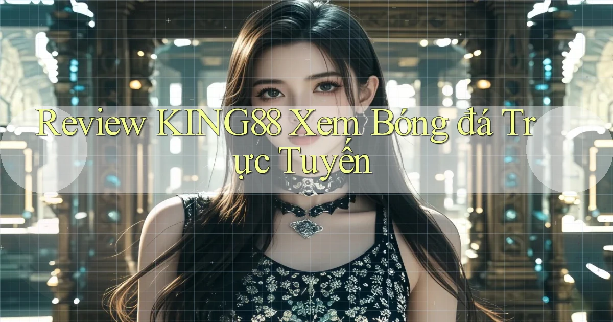 review king88 xem bóng đá trực tuyến