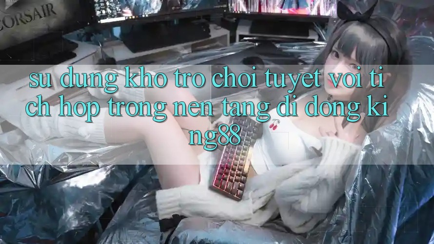 Sử dụng Kho Trò chơi Tuyệt vời Tích Hợp Trong Nền tảng di động King88