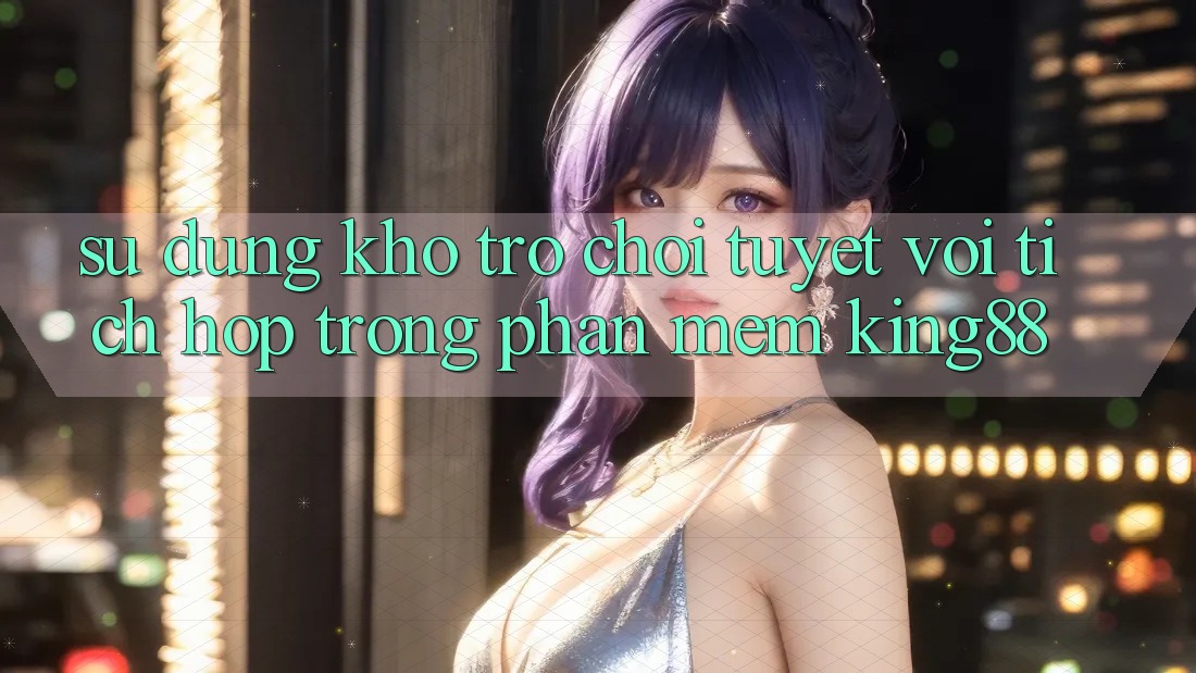 Sử dụng Kho Trò chơi Tuyệt vời Tích Hợp Trong Phần mềm King88