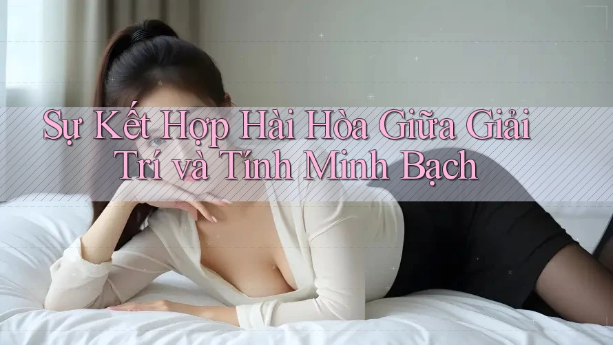 Sự Kết Hợp Hài Hòa Giữa Giải Trí và Tính Minh Bạch