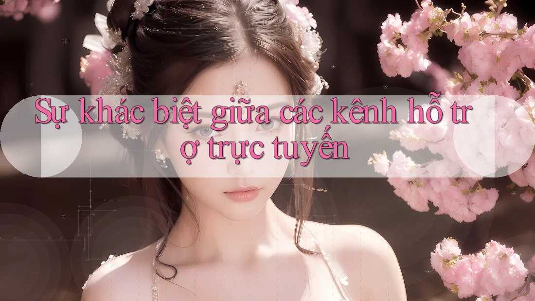 Sự khác biệt giữa các kênh hỗ trợ trực tuyến