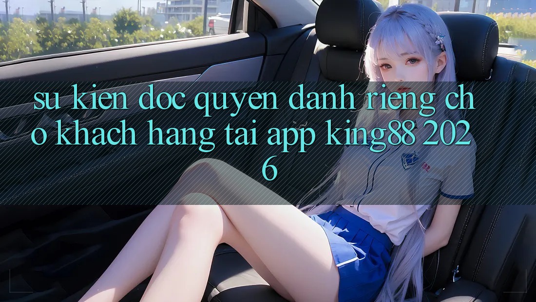 Sự kiện Độc Quyền Dành Riêng Cho Khách hàng Tải App King88 2026