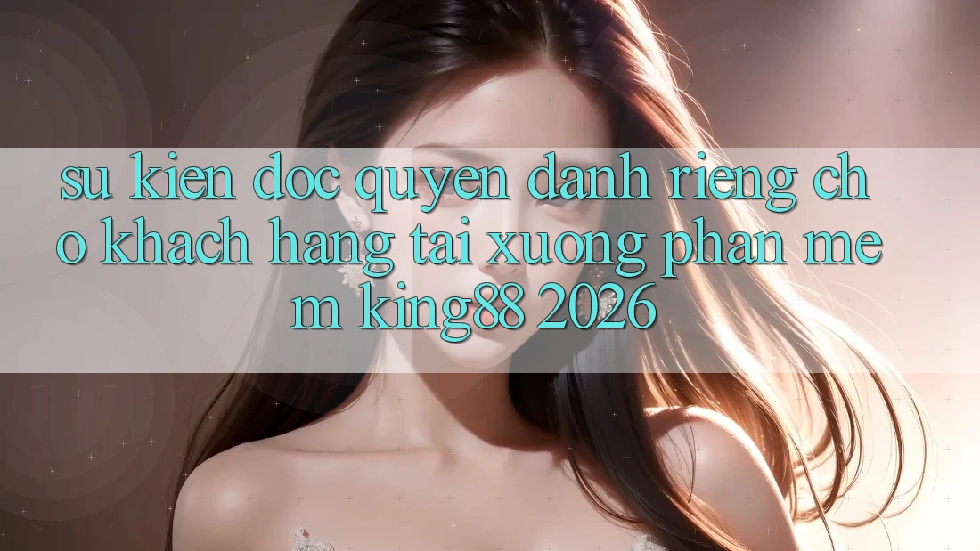 Sự kiện Độc Quyền Dành Riêng Cho Khách hàng Tải xuống Phần mềm King88 2026