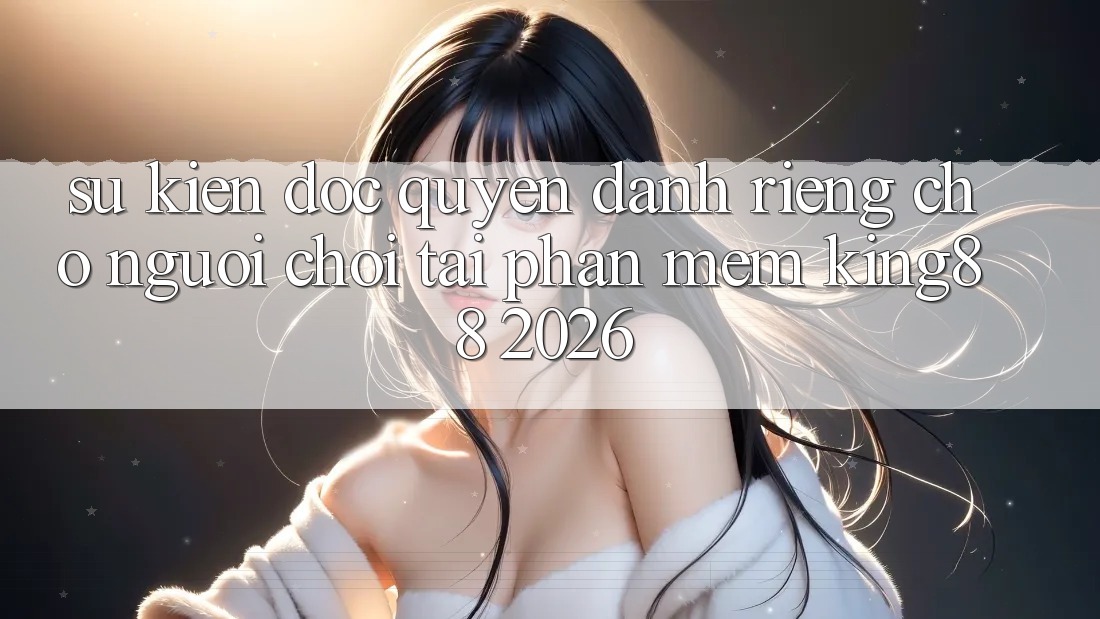 Sự kiện Độc Quyền Dành Riêng Cho Người chơi Tải Phần mềm King88 2026