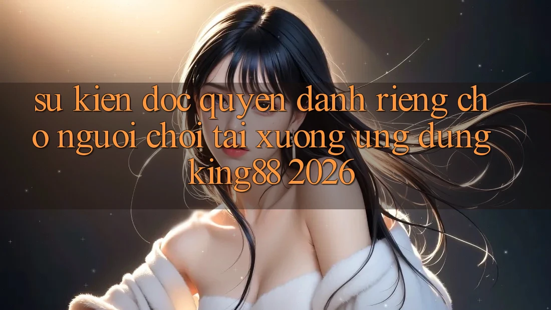 Sự kiện Độc Quyền Dành Riêng Cho Người chơi Tải xuống Ứng dụng King88 2026