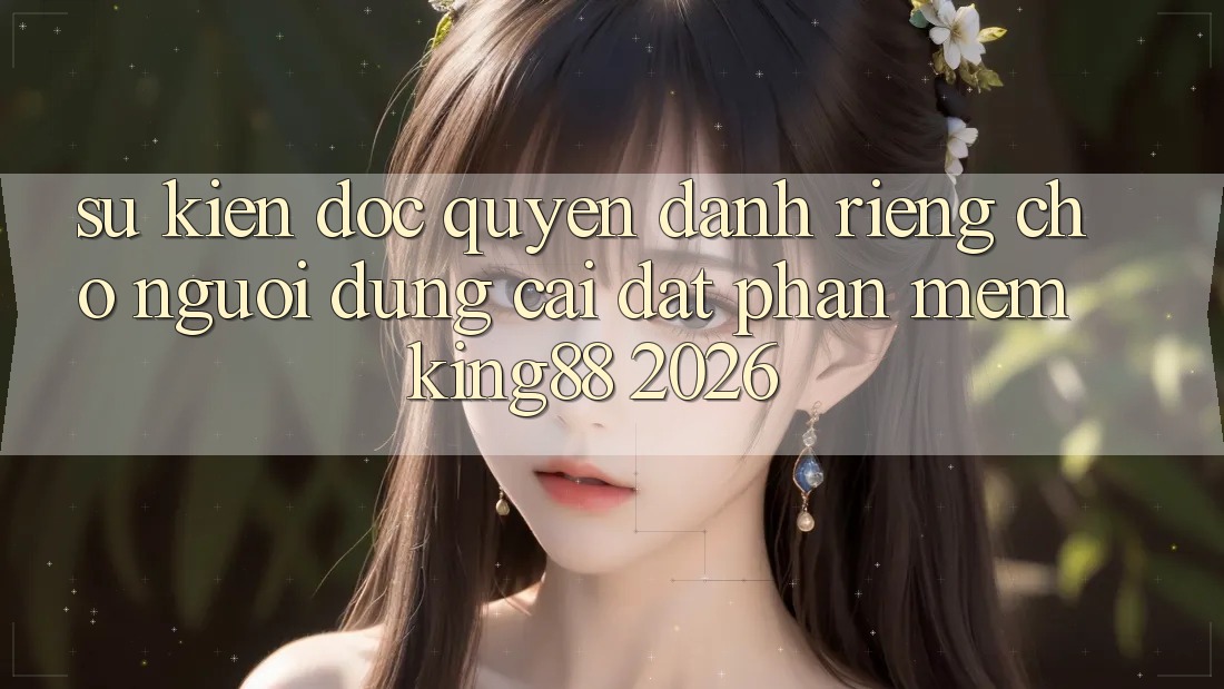 Sự kiện Độc Quyền Dành Riêng Cho Người Dùng Cài đặt Phần mềm King88 2026