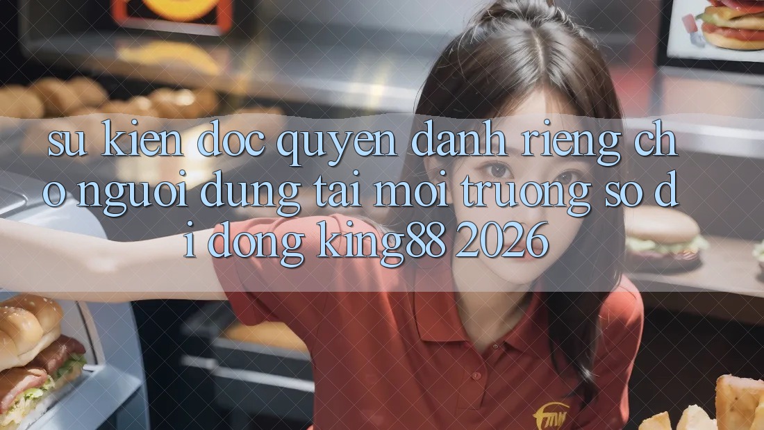 Sự kiện Độc Quyền Dành Riêng Cho Người Dùng Tải Môi trường số di động King88 2026