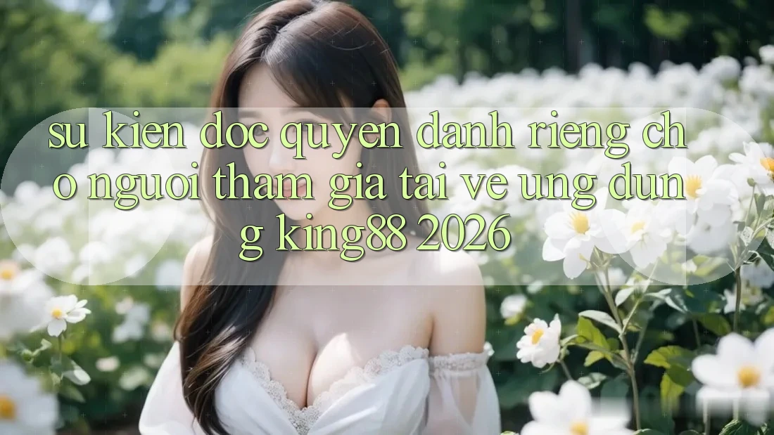Sự kiện Độc Quyền Dành Riêng Cho Người tham gia Tải về Ứng dụng King88 2026